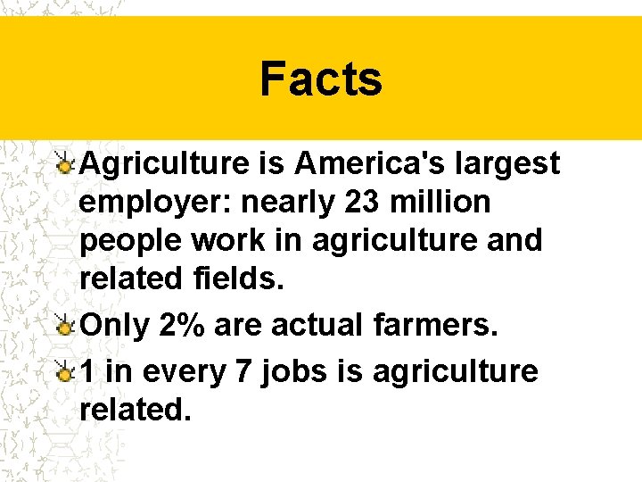 Facts Agriculture is America's largest employer: nearly 23 million people work in agriculture and