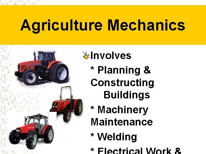 Agriculture Mechanics Involves * Planning & Constructing Buildings * Machinery Maintenance * Welding 