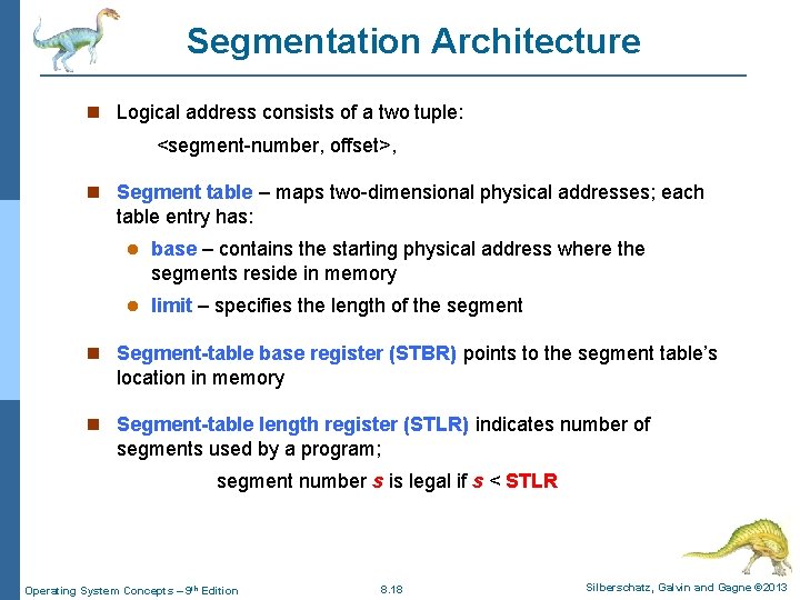 Segmentation Architecture Logical address consists of a two tuple: <segment-number, offset>, Segment table –