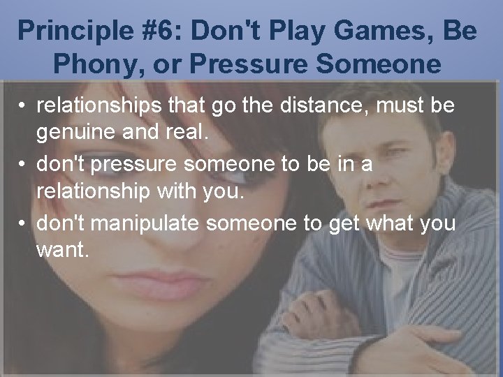 Principle #6: Don't Play Games, Be Phony, or Pressure Someone • relationships that go Principle #6: Don't Play Games, Be Phony, or Pressure Someone • relationships that go