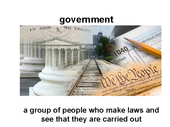 government a group of people who make laws and see that they are carried