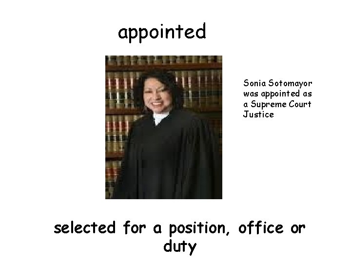 appointed Sonia Sotomayor was appointed as a Supreme Court Justice selected for a position,