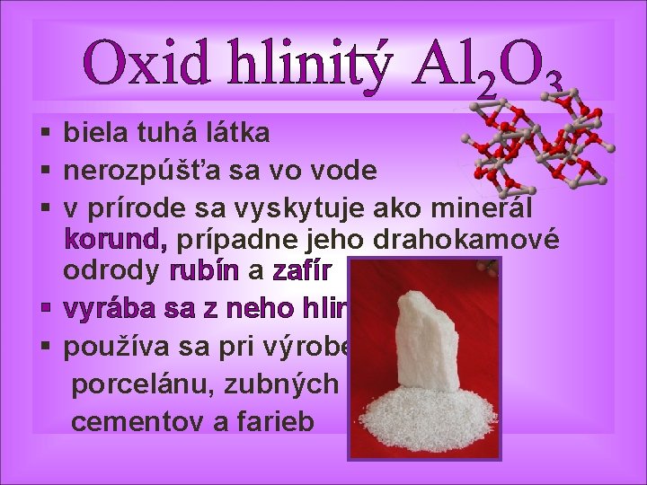 Oxid hlinitý Al 2 O 3 § biela tuhá látka § nerozpúšťa sa vo