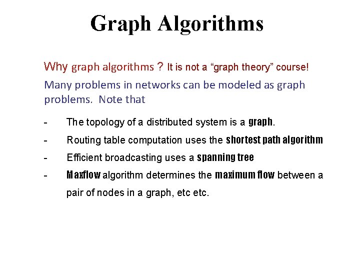 Graph Algorithms Why graph algorithms ? It is not a “graph theory” course! Many