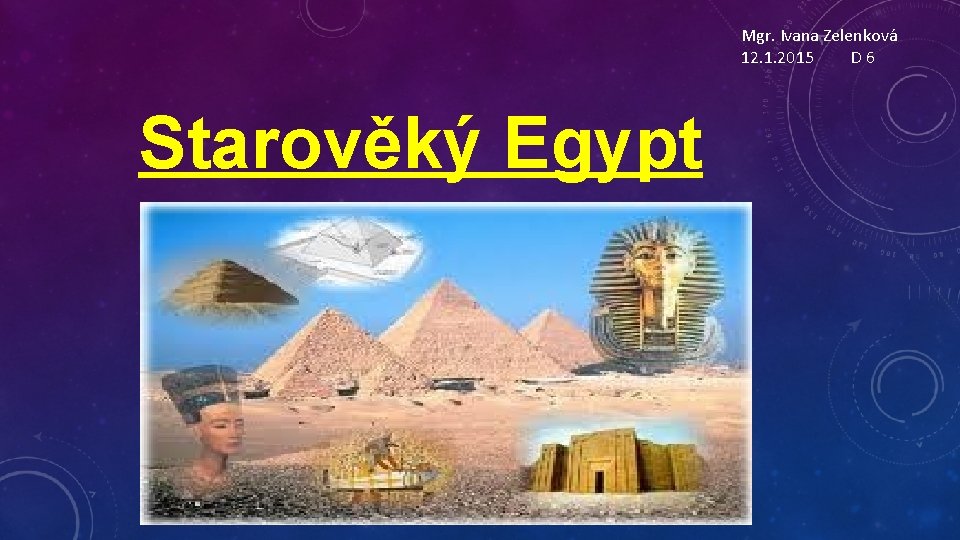 Mgr. Ivana Zelenková 12. 1. 2015 D 6 Starověký Egypt 
