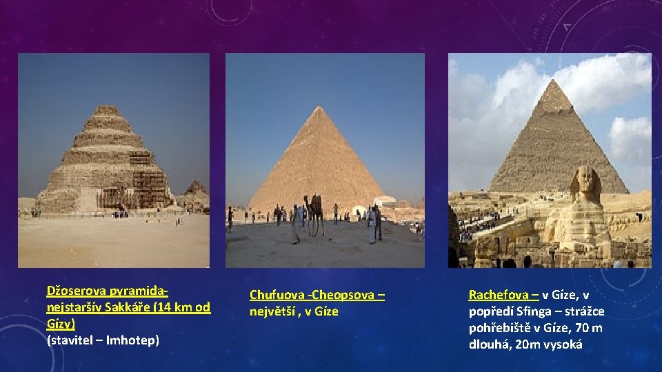 Džoserova pyramidanejstaršív Sakkáře (14 km od Gízy) (stavitel – Imhotep) Chufuova -Cheopsova – největší