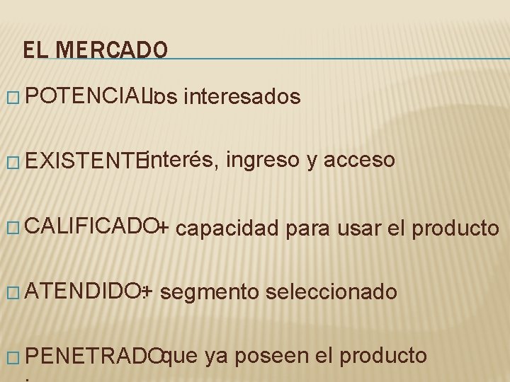 EL MERCADO � POTENCIAL: los interesados interés, � EXISTENTE: � CALIFICADO: + � ATENDIDO: