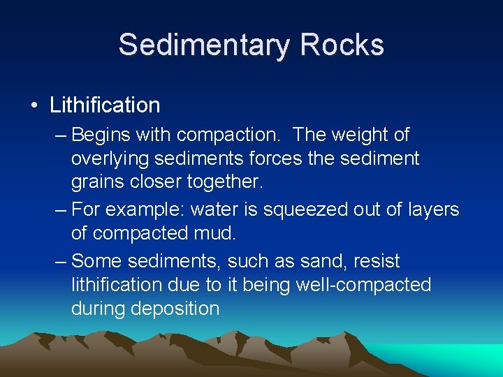 Sedimentary Rocks • Lithification – Begins with compaction. The weight of overlying sediments forces