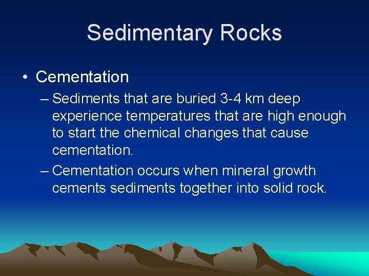 Sedimentary Rocks • Cementation – Sediments that are buried 3 -4 km deep experience