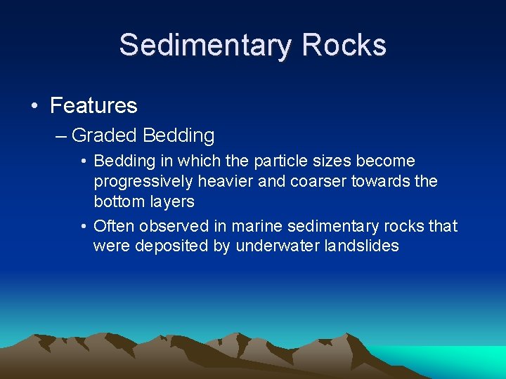 Sedimentary Rocks • Features – Graded Bedding • Bedding in which the particle sizes