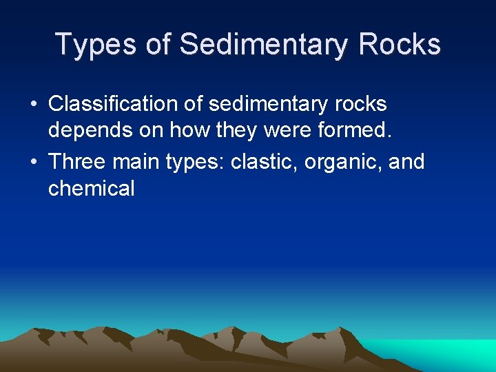 Types of Sedimentary Rocks • Classification of sedimentary rocks depends on how they were