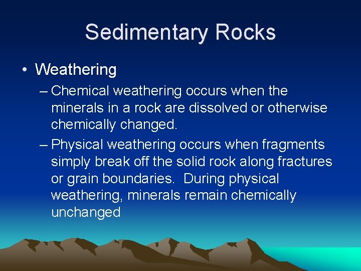 Sedimentary Rocks • Weathering – Chemical weathering occurs when the minerals in a rock