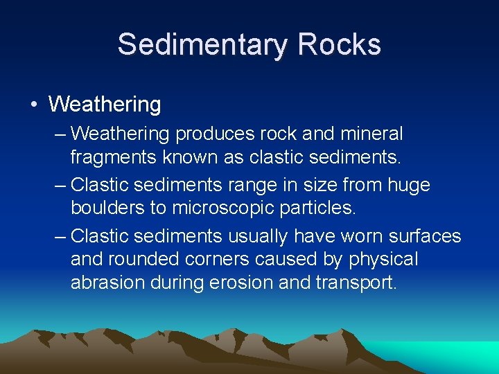 Sedimentary Rocks • Weathering – Weathering produces rock and mineral fragments known as clastic