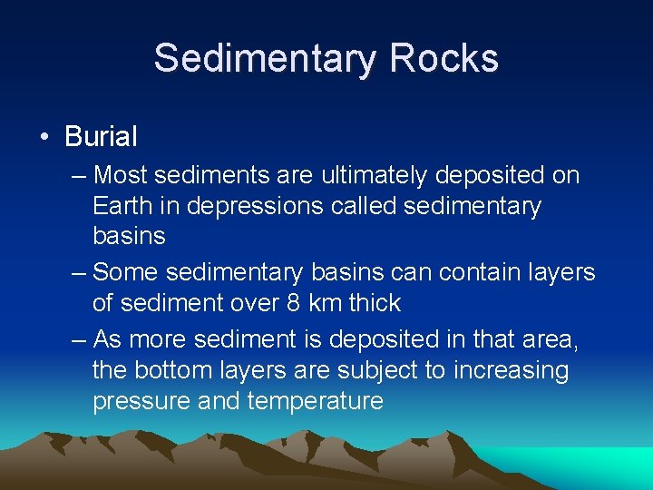 Sedimentary Rocks • Burial – Most sediments are ultimately deposited on Earth in depressions