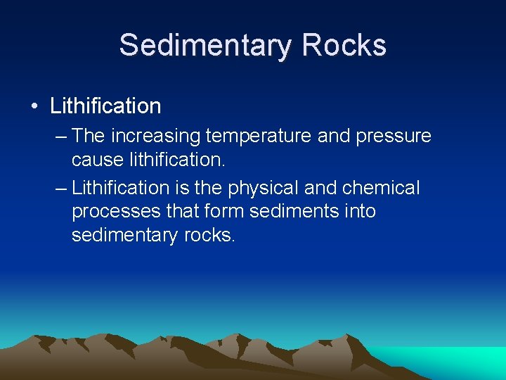 Sedimentary Rocks • Lithification – The increasing temperature and pressure cause lithification. – Lithification