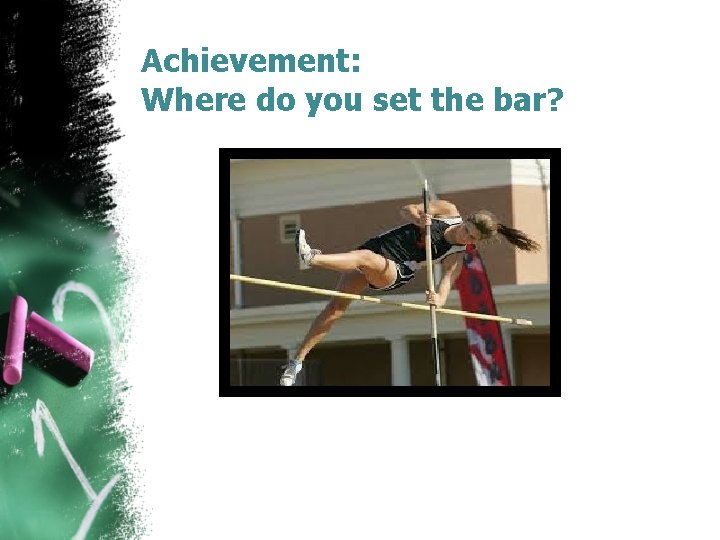Achievement: Where do you set the bar? 