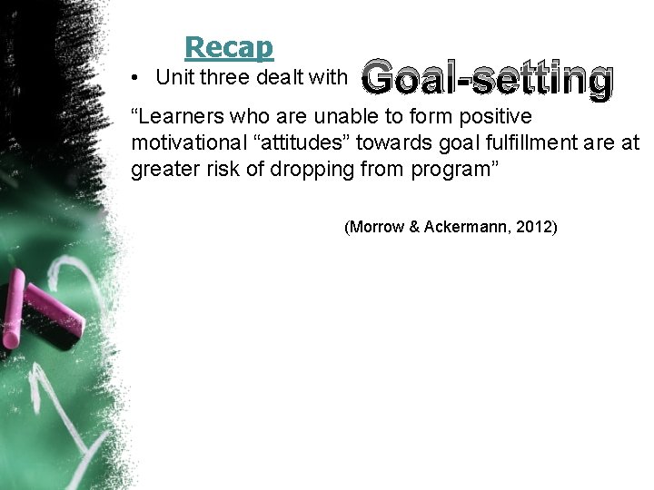 Recap • Unit three dealt with Goal-setting “Learners who are unable to form positive