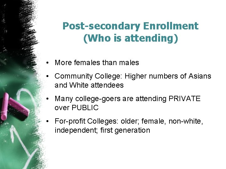 Post-secondary Enrollment (Who is attending) • More females than males • Community College: Higher