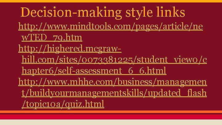 Decision-making style links http: //www. mindtools. com/pages/article/ne w. TED_79. htm http: //highered. mcgrawhill. com/sites/0073381225/student_view