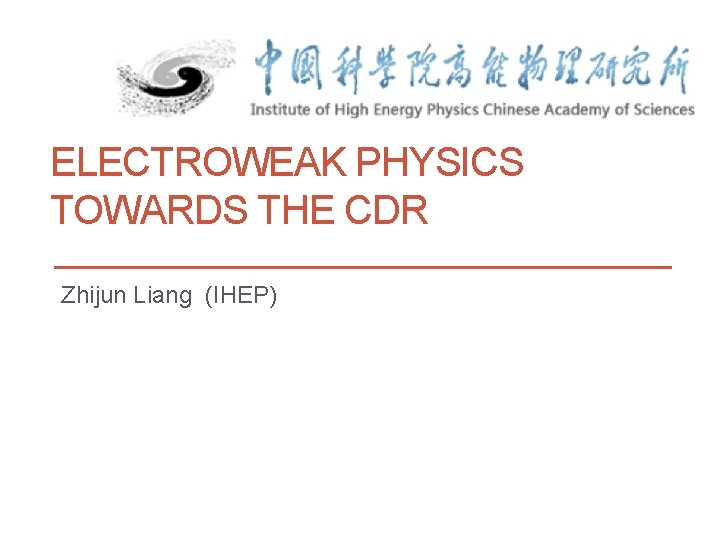 ELECTROWEAK PHYSICS TOWARDS THE CDR Zhijun Liang (IHEP) 