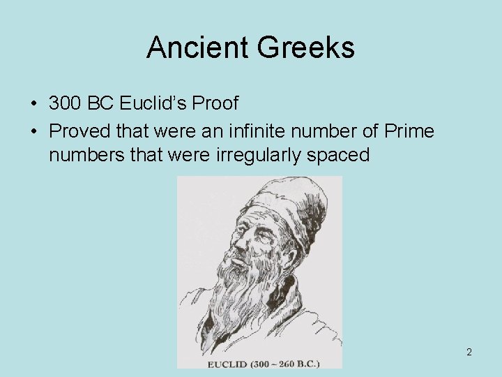 Ancient Greeks • 300 BC Euclid’s Proof • Proved that were an infinite number