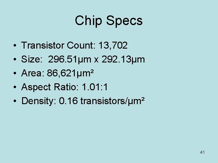Chip Specs • • • Transistor Count: 13, 702 Size: 296. 51µm x 292.