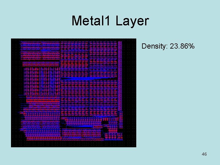 Metal 1 Layer Density: 23. 86% 46 