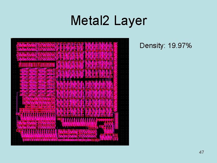 Metal 2 Layer Density: 19. 97% 47 