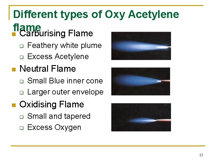 Different types of Oxy Acetylene flame n Carburising Flame q q n Neutral Flame