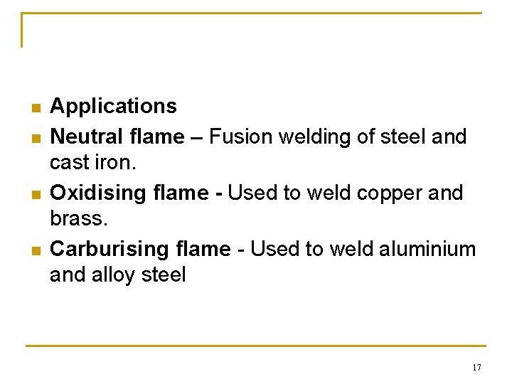 n n Applications Neutral flame – Fusion welding of steel and cast iron. Oxidising