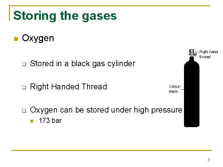 Storing the gases n Oxygen q Stored in a black gas cylinder q Right