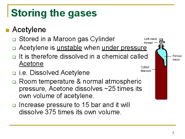 Storing the gases n Acetylene q q q Stored in a Maroon gas Cylinder