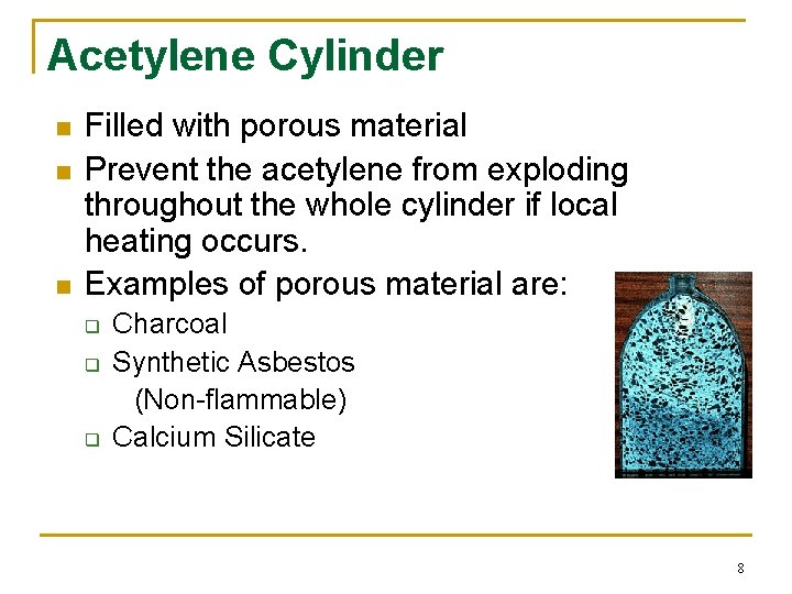 Acetylene Cylinder n n n Filled with porous material Prevent the acetylene from exploding