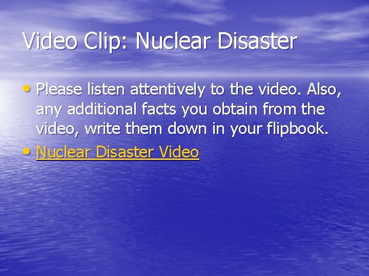 Video Clip: Nuclear Disaster • Please listen attentively to the video. Also, any additional