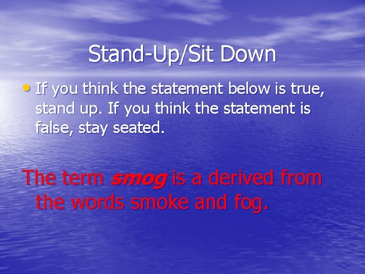 Stand-Up/Sit Down • If you think the statement below is true, stand up. If