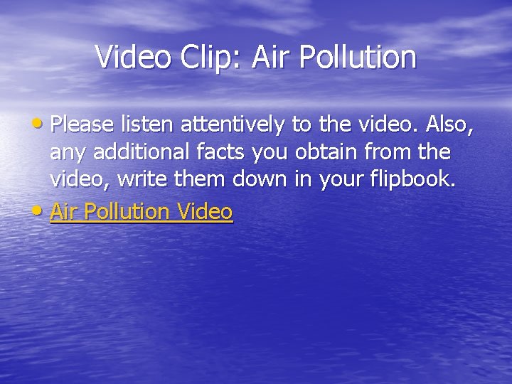 Video Clip: Air Pollution • Please listen attentively to the video. Also, any additional