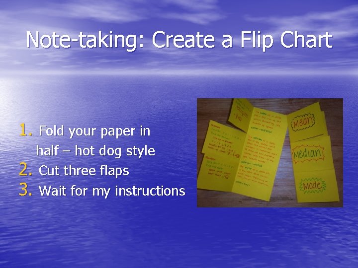 Note-taking: Create a Flip Chart 1. Fold your paper in half – hot dog