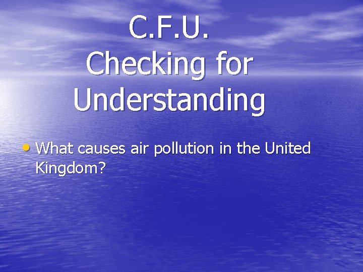 C. F. U. Checking for Understanding • What causes air pollution in the United