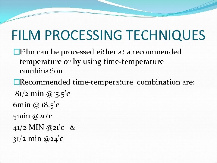 FILM PROCESSING TECHNIQUES �Film can be processed either at a recommended temperature or by