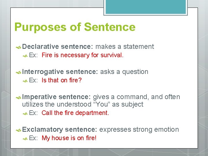 Purposes of Sentence Declarative Ex: sentence: makes a statement Fire is necessary for survival.