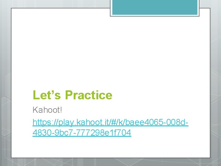 Let’s Practice Kahoot! https: //play. kahoot. it/#/k/baee 4065 -008 d 4830 -9 bc 7