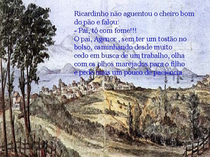 Ricardinho não aguentou o cheiro bom do pão e falou: - Pai, tô com