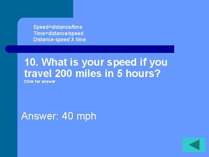 Speed=distance/time Time=distance/speed Distance-speed X time 10. What is your speed if you travel 200