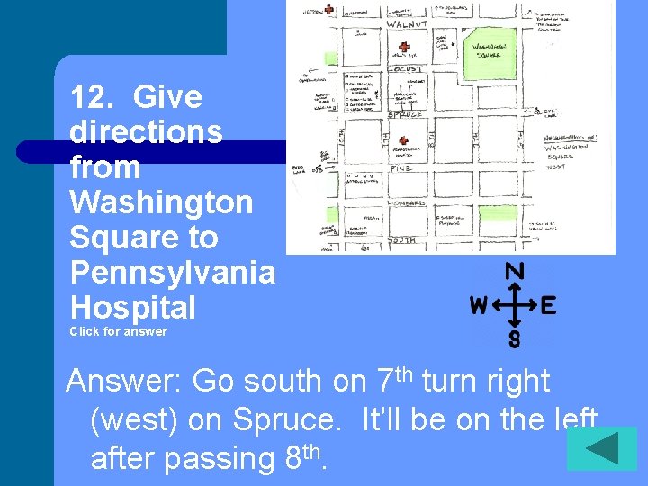 12. Give directions from Washington Square to Pennsylvania Hospital Click for answer Answer: Go