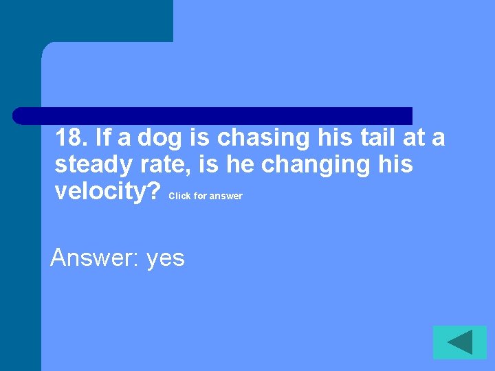 18. If a dog is chasing his tail at a steady rate, is he