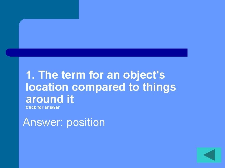 1. The term for an object's location compared to things around it Click for
