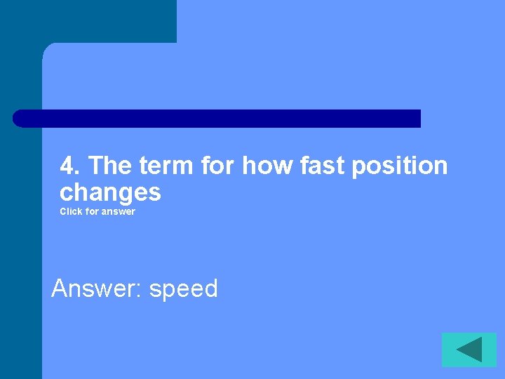 4. The term for how fast position changes Click for answer Answer: speed 