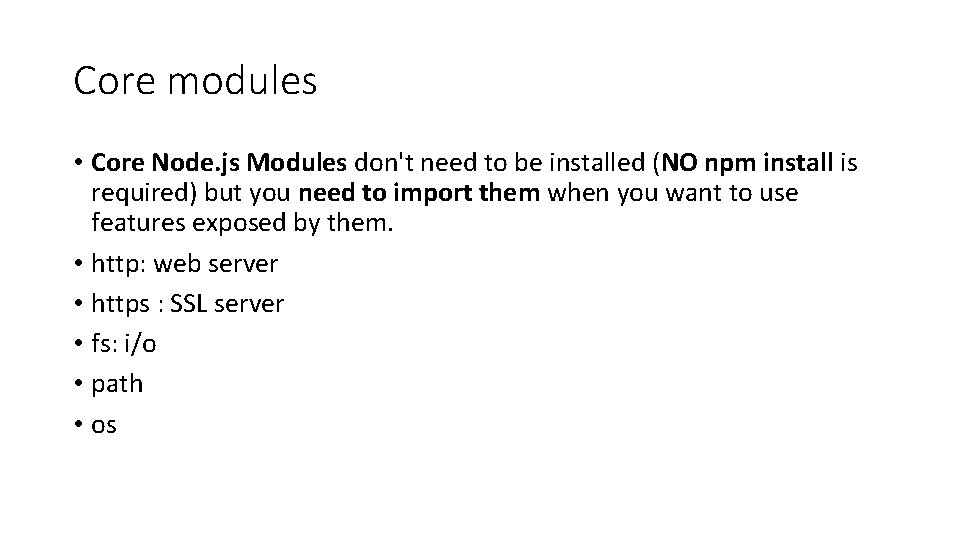 Core modules • Core Node. js Modules don't need to be installed (NO npm