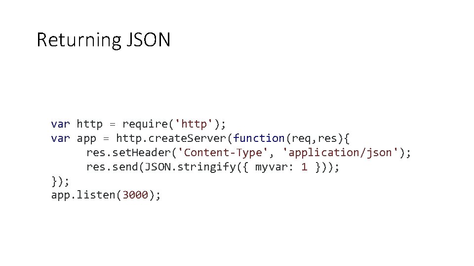 Returning JSON var http = require('http'); var app = http. create. Server(function(req, res){ res.