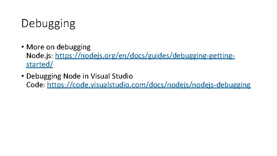 Debugging • More on debugging Node. js: https: //nodejs. org/en/docs/guides/debugging-gettingstarted/ • Debugging Node in